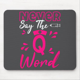 Never Say The Q Word - Funny Nursing Rn Medical  Mouse Mat