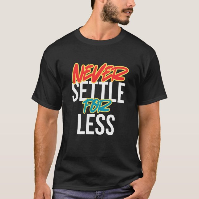 Never settle for less  T-Shirt (Front)
