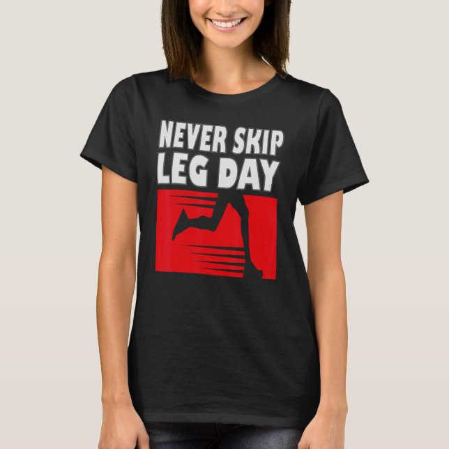 Never skip leg day  Bodybuilding and workout T-Shirt (Front)