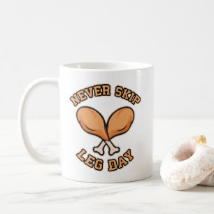 Never Skip Leg Day - Chicken Drumstick - Funny Coffee Mug