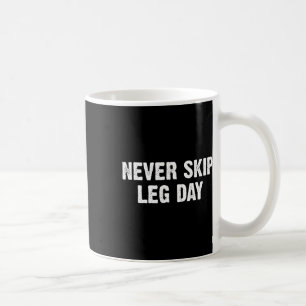 Never Skip Leg Day  Coffee Mug
