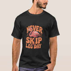 Never Skip Leg Day Flamingo Bird Sport Funny Gym F T-Shirt