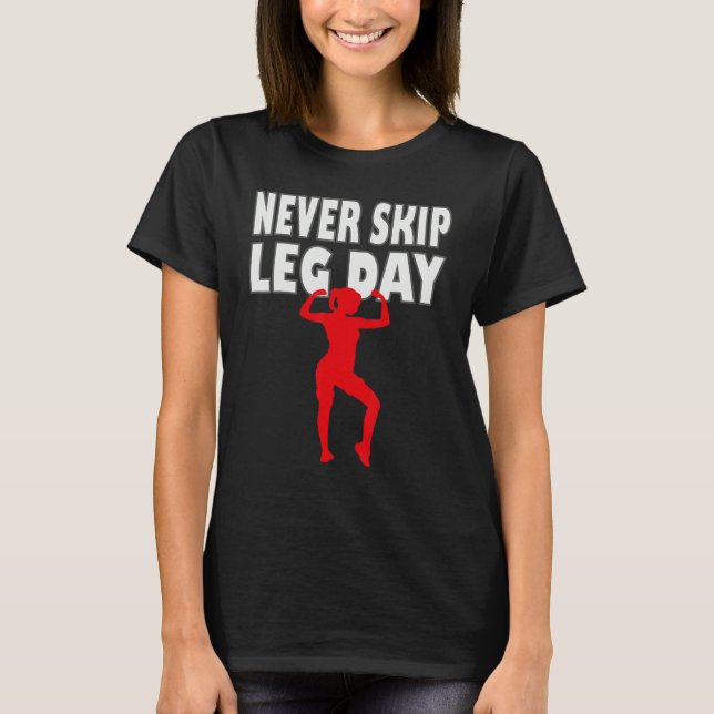 Never skip leg day T-Shirt (Front)