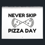 Never Skip Pizza Day Calendar<br><div class="desc">Cool,  Comic,  Love,  Funny,  Coupes,  Vintage sports,  Retro,  Party,  Cute,  Christmas,  Nerd,   humour,  Geek,  Hipster</div>