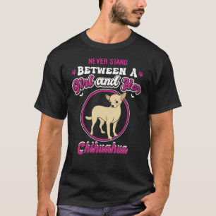 Never Stand Between A Girl And Her Chihuahua Funny T-Shirt