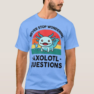 Never Stop Axolotl Question Wondering Boys Kids Ax T-Shirt