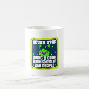 never stop being a good person because of bad peop coffee mug
