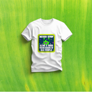 never stop being a good person because of bad peop T-Shirt