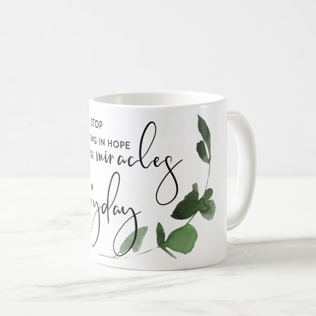 NEVER STOP BELIEVING IN HOPE AS MIRACLES EVERYDAY COFFEE MUG (Front Right)