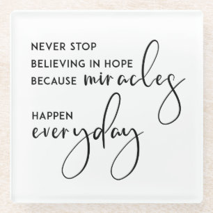 NEVER STOP BELIEVING IN HOPE AS MIRACLES EVERYDAY GLASS COASTER
