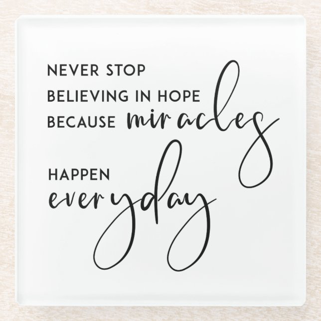 NEVER STOP BELIEVING IN HOPE AS MIRACLES EVERYDAY GLASS COASTER (Front)