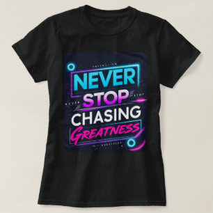 Never Stop Chasing Greatness T-Shirt
