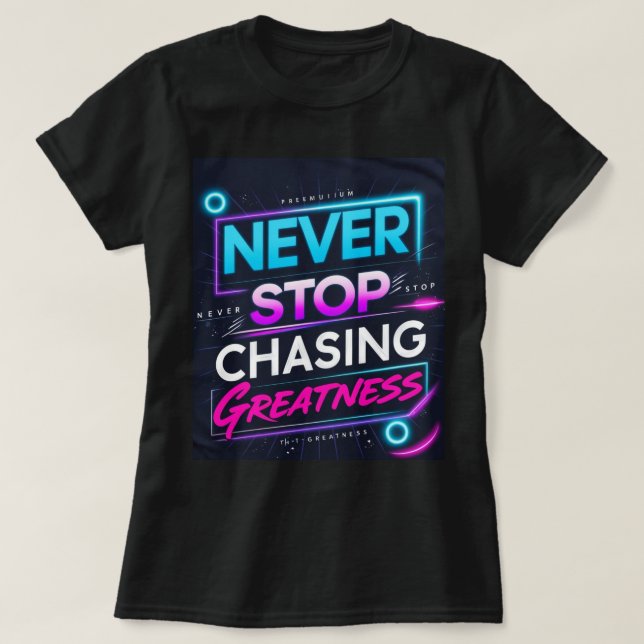 Never Stop Chasing Greatness T-Shirt (Design Front)
