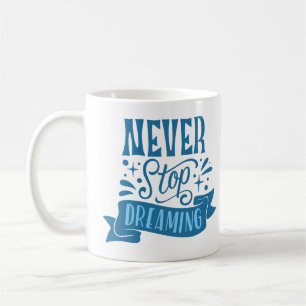 never stop dreaming coffee mug