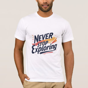 Never Stop Exploring T-Shirt
