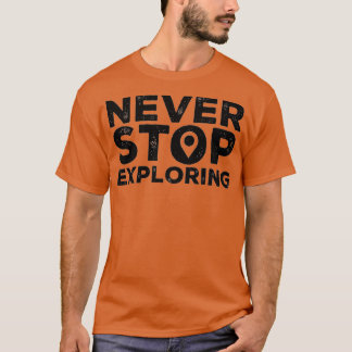 Never Stop Exploring T-Shirt