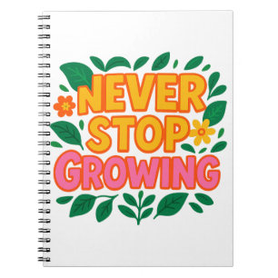 Never Stop Growing Notebook