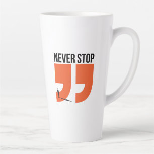 never stop latte mug