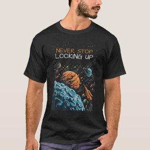 Never Stop Looking Up Planets Astronomy T-Shirt