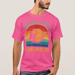 Never Stop Looking Up Solar Space Science1482 T-Shirt