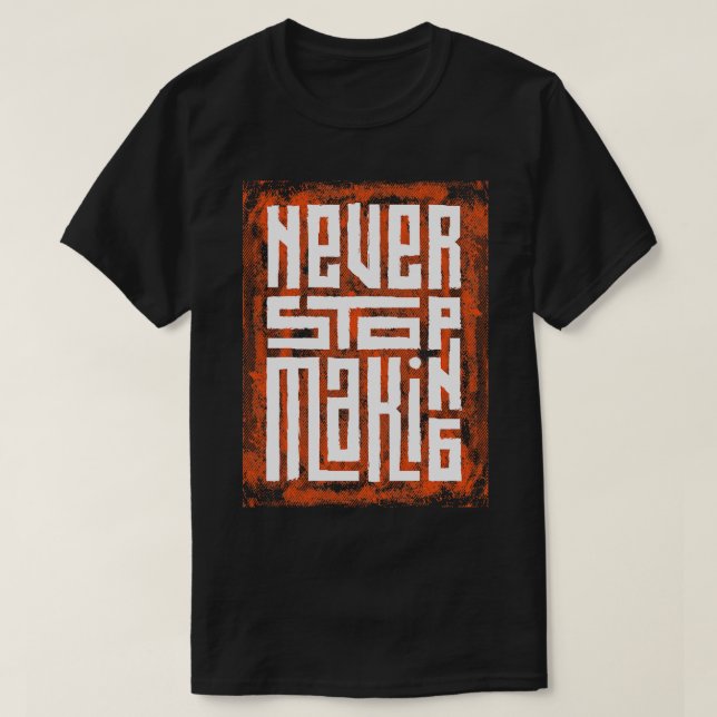 Never stop making T-Shirt (Design Front)