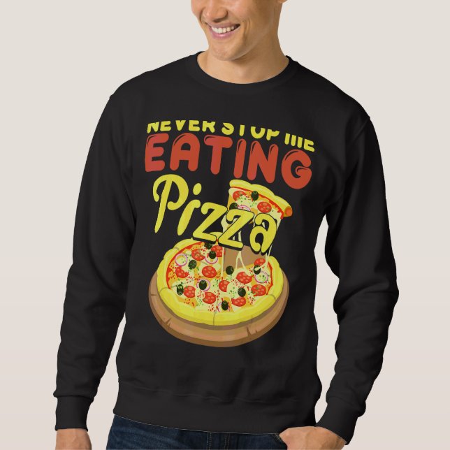 Never Stop Me Eating Pizza   Pizza Sweatshirt (Front)