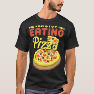 Never Stop Me Eating Pizza Pizza T-Shirt