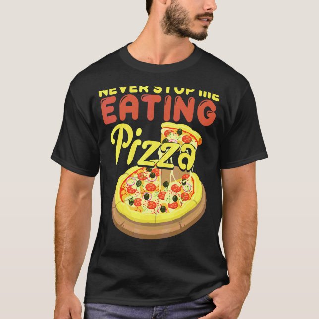 Never Stop Me Eating Pizza   Pizza T-Shirt (Front)