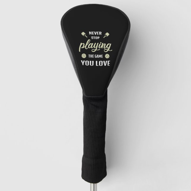 Never Stop Playing the Game Pickleball Player Gift Golf Head Cover (Front)