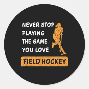 Never Stop Playing The Game You Love Field Hockey  Classic Round Sticker