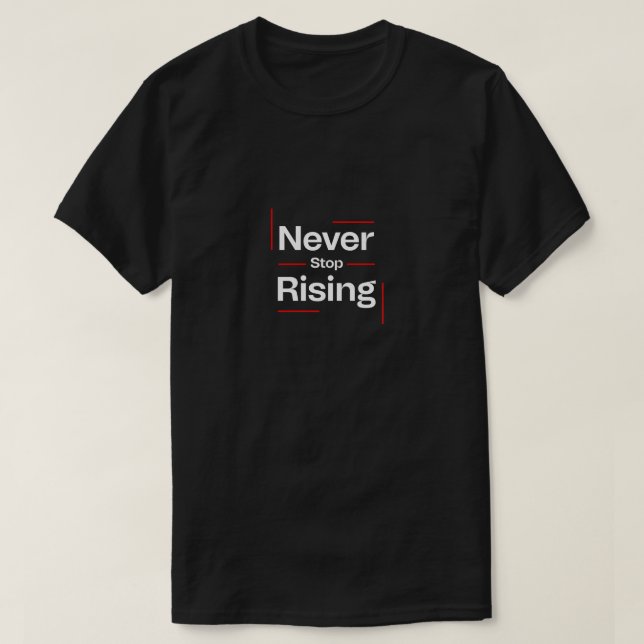 Never Stop Rising T-Shirt (Design Front)