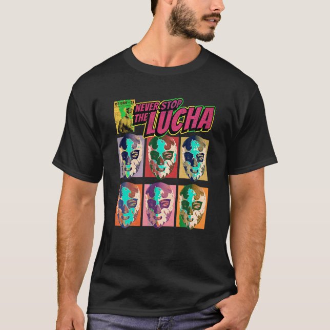 Never Stop The Lucha Mexican Lucha Libre Wrestling T-Shirt (Front)