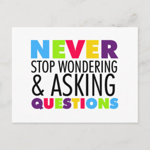 Never Stop Wondering and Asking Questions Postcard