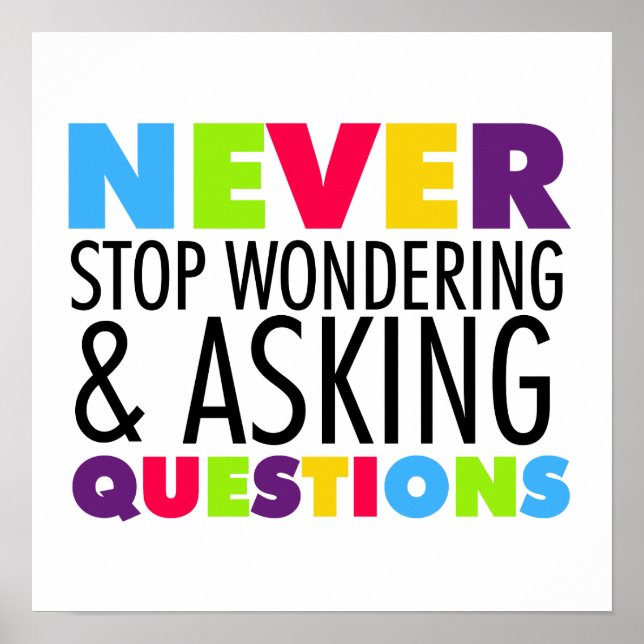 Never Stop Wondering and Asking Questions Poster (Front)