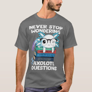 Never Stop Wondering Aolotl Questions Cute Aolotl T-Shirt