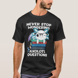 Never Stop Wondering Axolotl Questions Teacher Kid T-Shirt