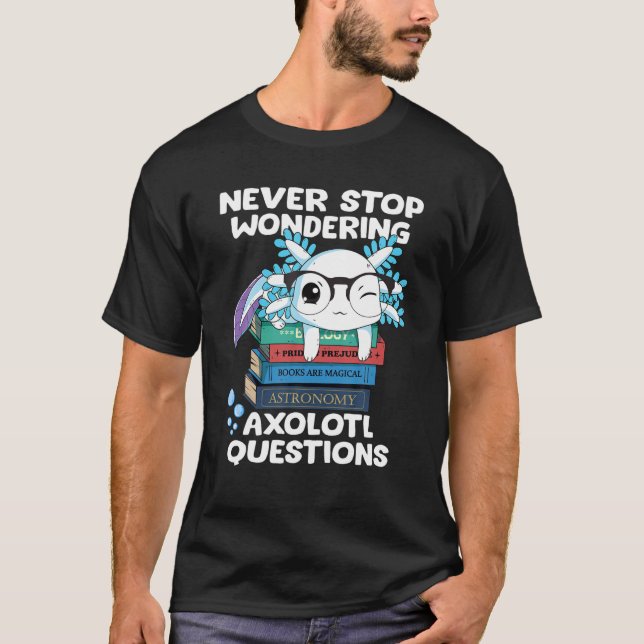Never Stop Wondering Axolotl Questions Teacher Kid T-Shirt (Front)