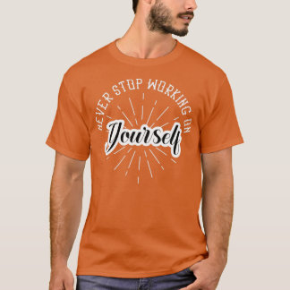 Never stop working on yourself motivational workou T-Shirt
