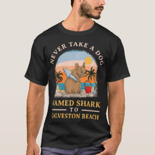 Never Take a Dog Named Shark to Galveston Beach Su T-Shirt