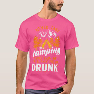 Never Take Camping Advice From Me Youll End Up Dru T-Shirt
