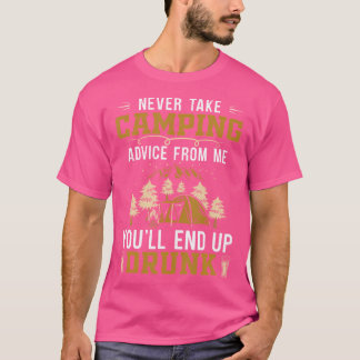 Never Take Camping Advice From Me - You'Ll End Up  T-Shirt