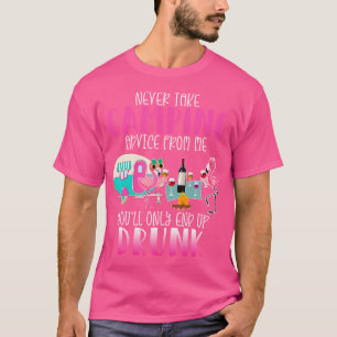 Never Take Camping Advice From Me You'Ll Only End  T-Shirt