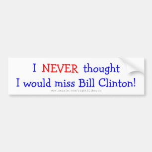 Never thought I would miss bill clinton Bumper Sticker