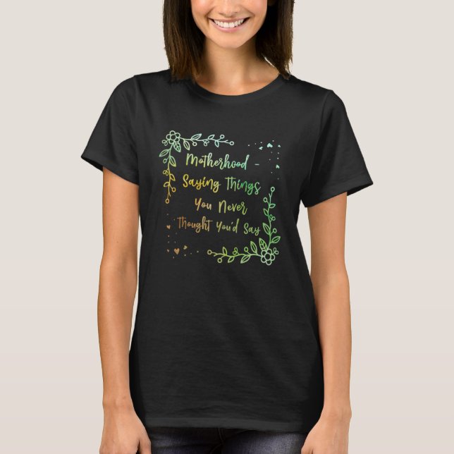 Never Thought Youd Say  Mom Humor Mother Kids Prob T-Shirt (Front)
