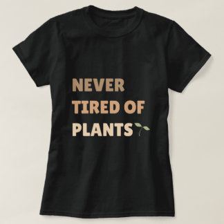 Never Tired Of Plants Plant Lover  T-Shirt