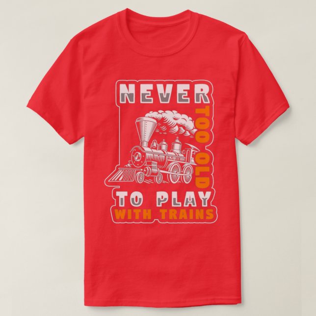 Never To Old Play With Trains Rains T-Shirt (Design Front)