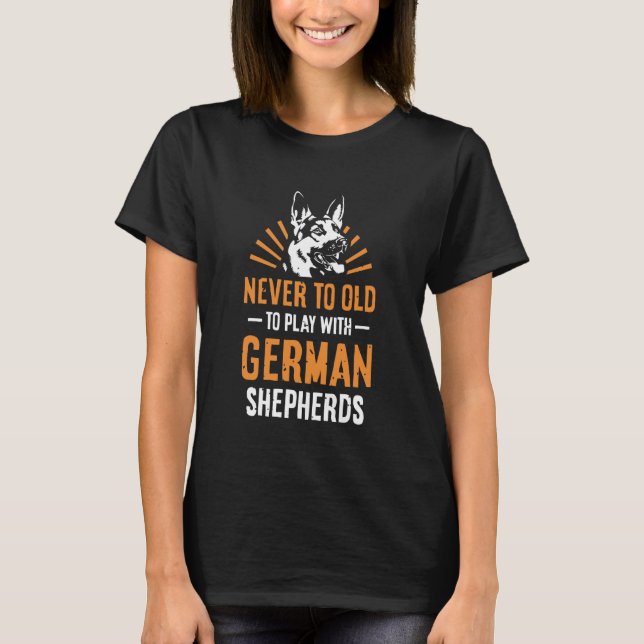 Never to Old to Play with German Shepherds T-Shirt (Front)