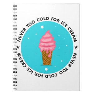 Never too Cold for Ice Cream Notebook