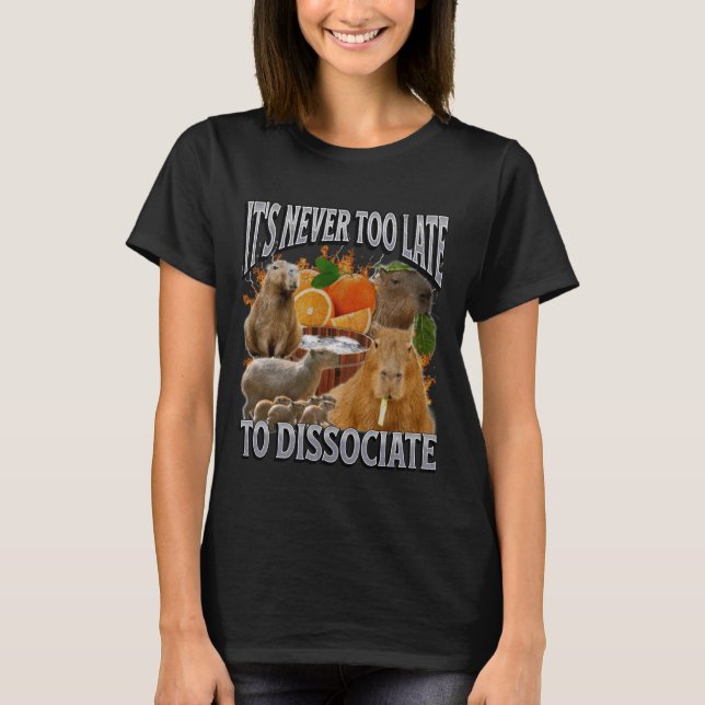 Never Too Late to Dissociate Funny Capybara Meme B T-Shirt (Front)