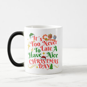 Never Too Late To Have A Nice Christmas Day Magic Mug